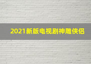 2021新版电视剧神雕侠侣