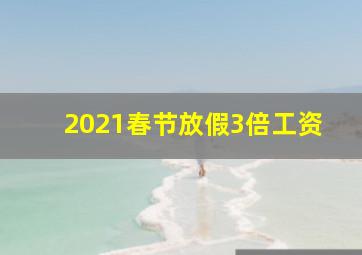 2021春节放假3倍工资