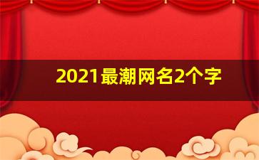 2021最潮网名2个字