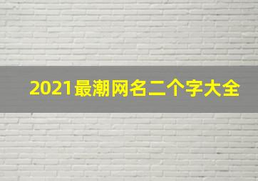 2021最潮网名二个字大全