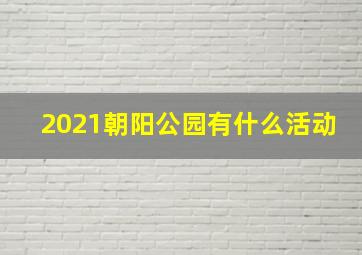 2021朝阳公园有什么活动