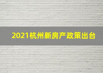 2021杭州新房产政策出台