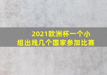 2021欧洲杯一个小组出线几个国家参加比赛