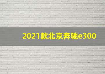 2021款北京奔驰e300