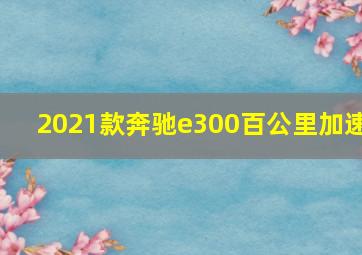 2021款奔驰e300百公里加速