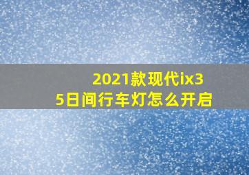 2021款现代ix35日间行车灯怎么开启