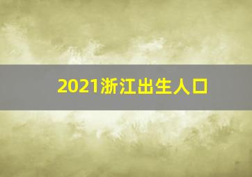 2021浙江出生人口