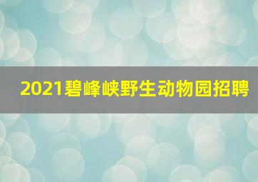 2021碧峰峡野生动物园招聘