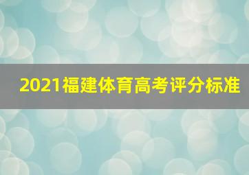 2021福建体育高考评分标准