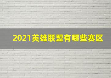 2021英雄联盟有哪些赛区