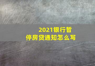 2021银行暂停房贷通知怎么写