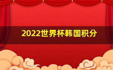 2022世界杯韩国积分