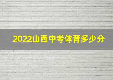 2022山西中考体育多少分