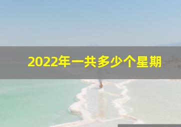 2022年一共多少个星期