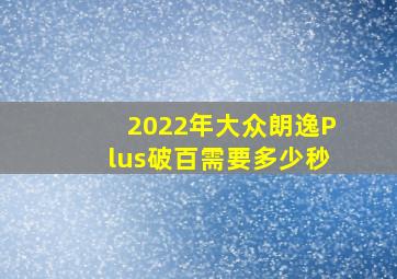 2022年大众朗逸Plus破百需要多少秒