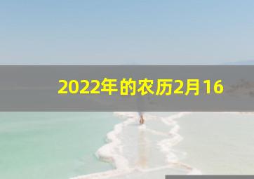 2022年的农历2月16