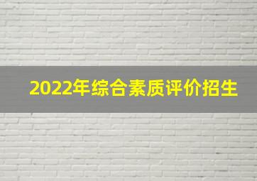 2022年综合素质评价招生