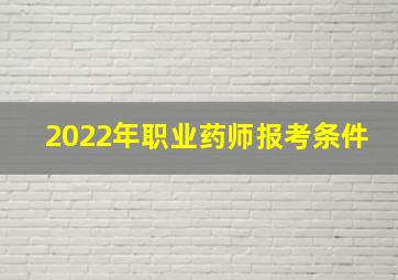 2022年职业药师报考条件