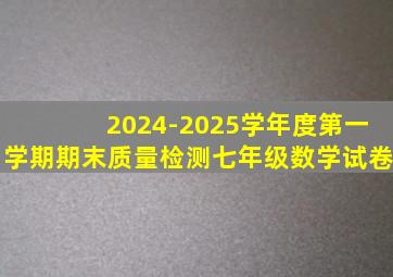 2024-2025学年度第一学期期末质量检测七年级数学试卷