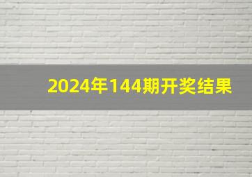 2024年144期开奖结果