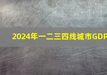 2024年一二三四线城市GDP