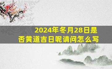 2024年冬月28日是否黄道吉日呢请问怎么写