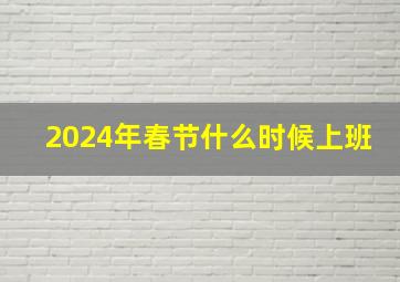 2024年春节什么时候上班