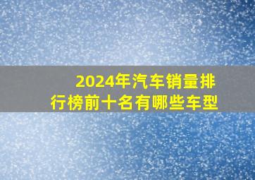 2024年汽车销量排行榜前十名有哪些车型