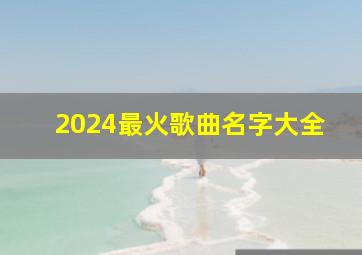 2024最火歌曲名字大全