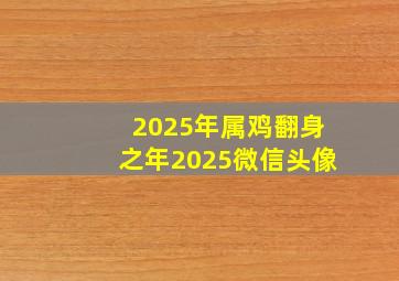 2025年属鸡翻身之年2025微信头像