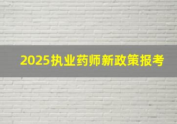 2025执业药师新政策报考