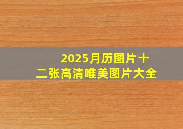 2025月历图片十二张高清唯美图片大全