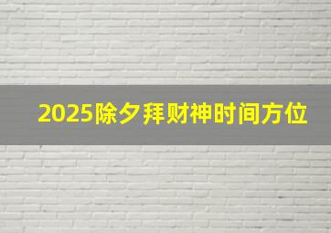 2025除夕拜财神时间方位