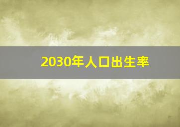 2030年人口出生率