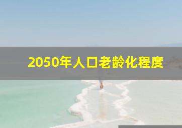 2050年人口老龄化程度