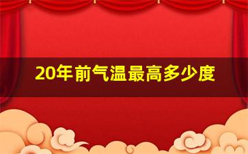 20年前气温最高多少度