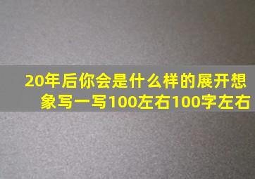 20年后你会是什么样的展开想象写一写100左右100字左右