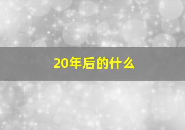 20年后的什么