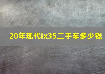 20年现代ix35二手车多少钱