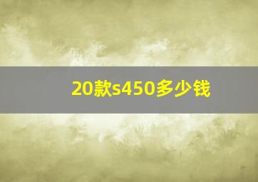 20款s450多少钱