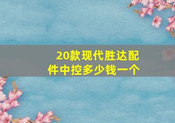 20款现代胜达配件中控多少钱一个