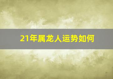 21年属龙人运势如何