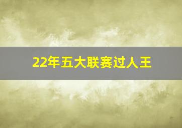 22年五大联赛过人王