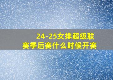 24-25女排超级联赛季后赛什么时候开赛