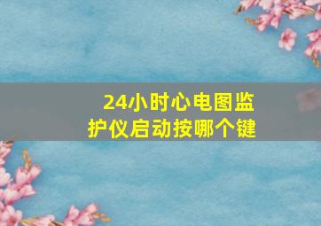 24小时心电图监护仪启动按哪个键