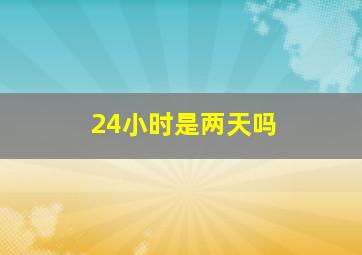 24小时是两天吗