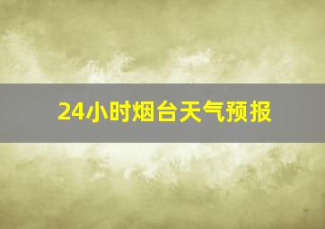 24小时烟台天气预报