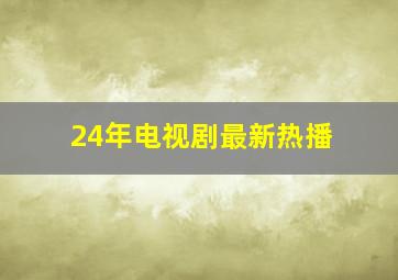 24年电视剧最新热播