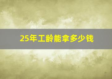 25年工龄能拿多少钱