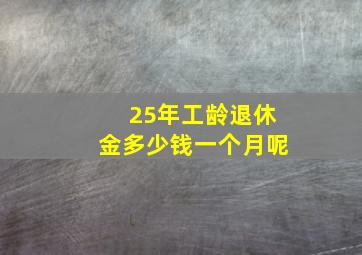 25年工龄退休金多少钱一个月呢